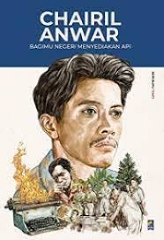 Sampul buku Chairil Anwar: Bagimu Negeri Menyediakan Api